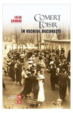 Comert si loisir in vechiul Bucuresti – Lelia Zamani Lelia Zamani imagine 2022