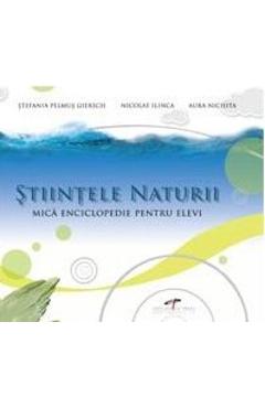 Stiintele Naturii. Mica Enciclopedie Pentru Elevi - Stefania Pelmus Giersch, Nicolae Ilinca