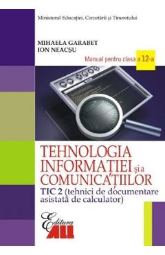 Tehnologia informatiei - Clasa 12 Tic 2 - Manual - Mihaela Garabet, Ion Neacsu