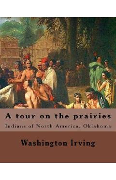 A tour on the prairies. By: Washington Irving: Indians of North America, Oklahoma - Washington Irving