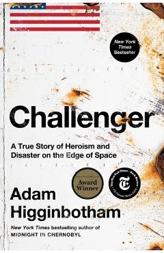 Challenger: A True Story of Heroism and Disaster on the Edge of Space - Adam Higginbotham