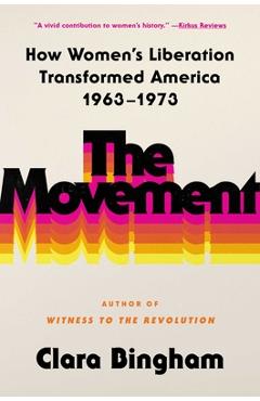 The Movement: How Women\'s Liberation Transformed America 1963-1973 - Clara Bingham