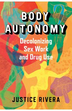 Body Autonomy: Decolonizing Sex Work and Drug Use - Justice Rivera