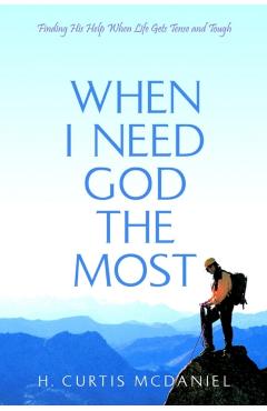 When I Need God the Most: Finding His Help When Life Gets Tense and Tough - H. Curtis Mcdaniel