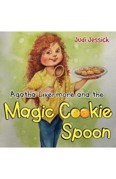 Agatha Livermore and the Magic Cookie Spoon - Judi Jessick