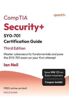 CompTIA Security+ SY0-701 Certification Guide - Third Edition: Master cybersecurity fundamentals and pass the SY0-701 exam on your first attempt - Ian Neil