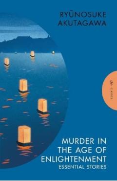 Murder in the Age of Enlightenment: Essential Stories - Ryonosuke Akutagawa