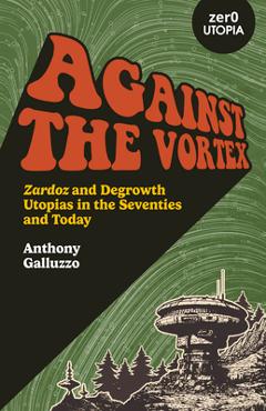 Against the vortex: zardoz and degrowth utopias in the seventies and today - anthony galluzzo