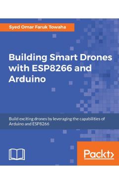 Building Smart Drones with ESP8266 and Arduino - Syed Omar Faruk Towaha