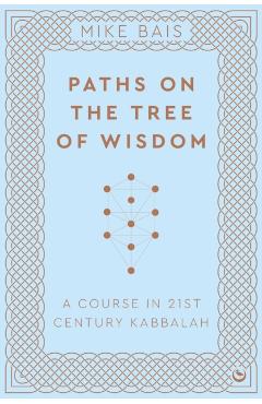 Paths on the Tree of Wisdom: A Course in 21st Century Kabbalah - Mike Bais