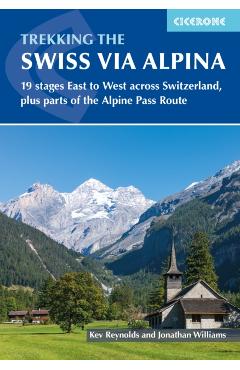 Trekking the Swiss Via Alpina: 19 Stages East to West Across Switzerland, Plus Parts of the Alpine Pass Route - Jonathan Williams