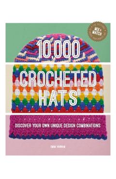 10,000 Crocheted Hats: Discover Your Own Unique Design Combinations - Emma Varnam