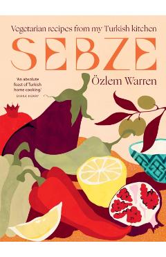 Sebze: Vegetarian Recipes from My Turkish Kitchen - Özlem Warren
