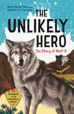 The Unlikely Hero: The Story of Wolf 8 (a Young Readers\' Edition) - Rick Mcintyre