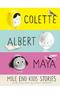 Mile End Kids Stories: Colette, Albert and Maya - Isabelle Arsenault