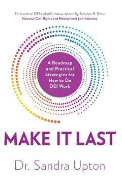 Make It Last: A Roadmap and Practical Strategies for How to Do DEI Work - Sandra Upton