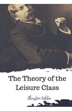 The Theory of the Leisure Class - Thorstein Veblen