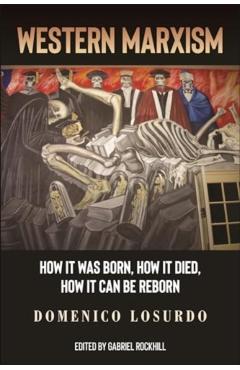 Western Marxism: How It Was Born, How It Died, How It Can Be Reborn - Domenico Losurdo