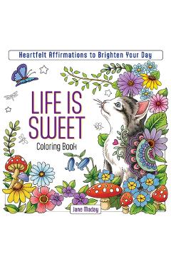 Life Is Sweet Coloring Book: Heartfelt Affirmations to Brighten Your Day - Jane Maday
