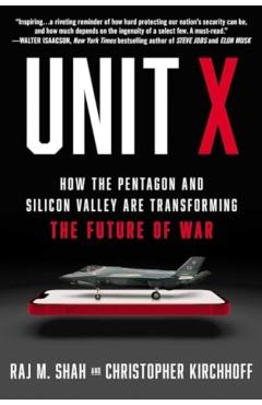 Unit X: How the Pentagon and Silicon Valley Are Transforming the Future of War - Raj Shah