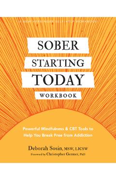 Sober Starting Today Workbook: Powerful Mindfulness and CBT Tools to Help You Break Free from Addiction - Deborah Sosin