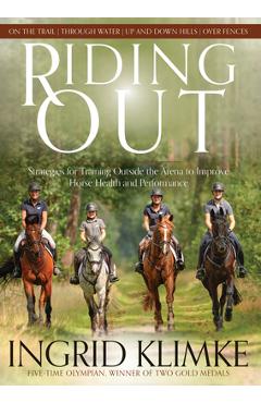 Riding Out: Strategies for Training Outside the Arena to Improve Horse Health and Performance - Ingrid Klimke