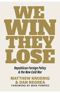 We Win, They Lose: Republican Foreign Policy and the New Cold War - Matthew Kroenig