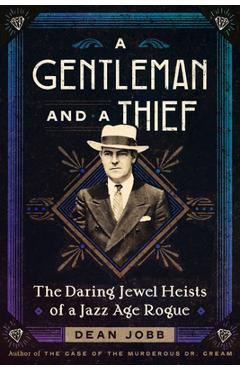 A Gentleman and a Thief: The Daring Jewel Heists of a Jazz Age Rogue - Dean Jobb