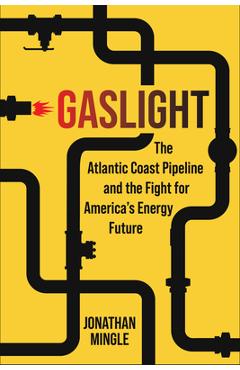 Gaslight: The Atlantic Coast Pipeline and the Fight for America\'s Energy Future - Jonathan Mingle