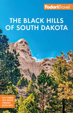 Fodor\'s Black Hills of South Dakota: With Mount Rushmore and Badlands National Park - Fodor\'s Travel Guides