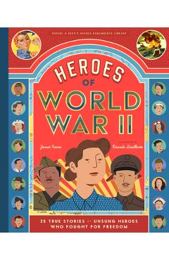 Heroes of World War II: 25 True Stories of the Unsung Soldiers, Pilots, Journalists, and Homefront Fighters Who Helped Win the War