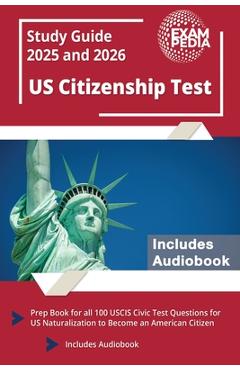 US Citizenship Test Study Guide 2024 and 2025: Prep Book for all 100 USCIS Civic Test Questions for US Naturalization to Become an American Citizen [I - Andrew Smullen