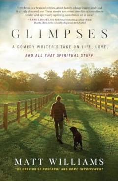 Glimpses: A Comedy Writer\'s Take on Life, Love, and All That Spiritual Stuff - Matt Williams