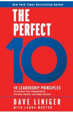 The Perfect 10: 10 Leadership Principles to Achieve True Independence, Extreme Wealth, and Huge Success - Dave Liniger