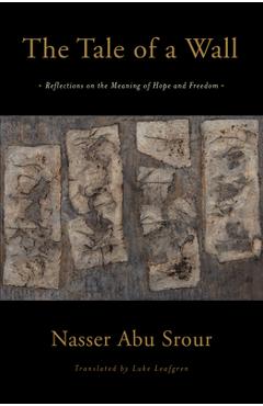 The Tale of a Wall: Reflections on the Meaning of Hope and Freedom - Nasser Abu Srour