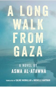 A Long Walk from Gaza - Asma Al-atawna