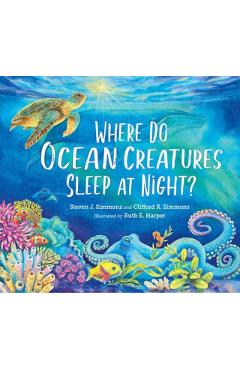 Where Do Ocean Creatures Sleep at Night? - Steven J. Simmons