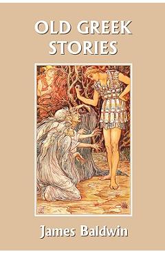 Old Greek Stories (Yesterday's Classics) - James Baldwin