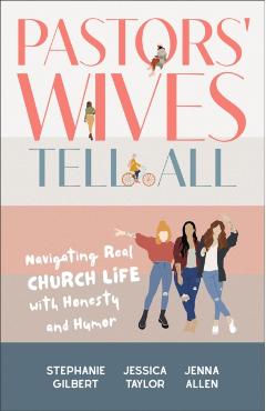 Pastors\' Wives Tell All: Navigating Real Church Life with Honesty and Humor - Stephanie Gilbert
