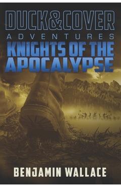 Knights of the Apocalypse: A Duck & Cover Adventure - Benjamin Wallace