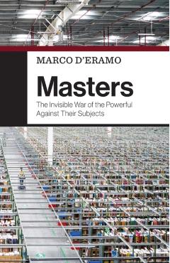 Masters: The Invisible War of the Powerful Against Their Subjects - Marco D\'eramo