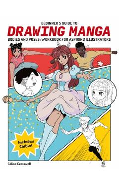 Beginner\'s Guide to Drawing Manga Bodies and Poses: Workbook for Aspiring Illustrators - Celine Creswell