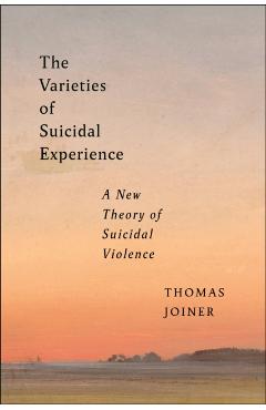 The Varieties of Suicidal Experience: A New Theory of Suicidal Violence - Thomas Joiner