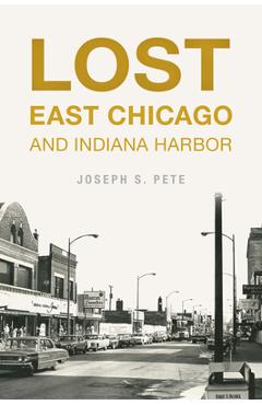 Lost east chicago and indiana harbor - joseph s. pete