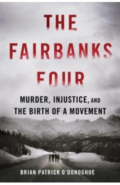 The Fairbanks Four: Murder, Injustice, and the Birth of a Movement - Brian Patrick O'donoghue