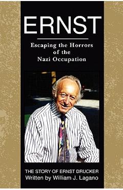 Ernst: Escaping the Horrors of the Nazi Occupation - William J. Lagano