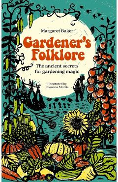 Gardener's Folklore: The Ancient Secrets for Gardening Magic. - Margaret Baker