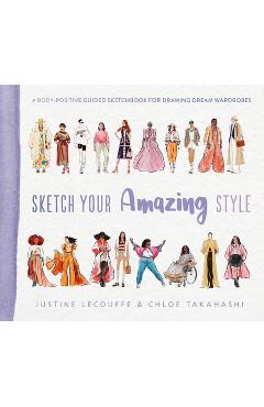 Sketch Your Amazing Style: A Body-Positive Guided Sketchbook for Drawing Dream Wardrobes - Justine Lecouffe