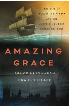 Amazing Grace: The Life of John Newton and the Surprising Story Behind His Song - Bruce Hindmarsh
