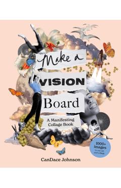 Make a Vision Board: A Manifesting Collage Book - Candace Johnson